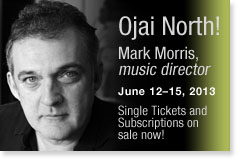 Ojai North! Mark Morris, music director. June 12-15, 2013.  Single Tickets on sale now