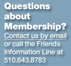 Questions about Membership? Contact us by email or call the Friends Information Line at 510.643.8783