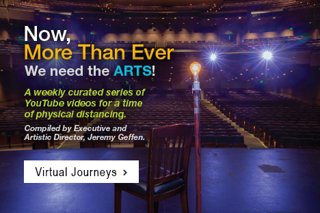Now, More Than Ever We Need the Arts! A weekly curated series of YouTube videos for a time of physical distancing. Complied by Executive and Artistic Director, Jeremy Geffen. Virtual Journeys