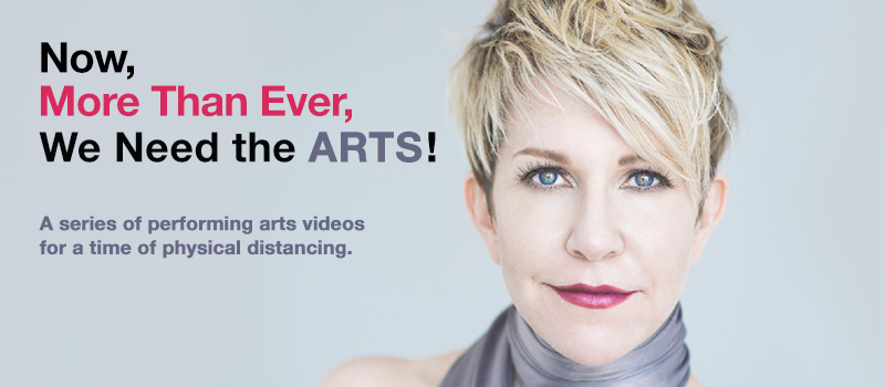 Now, More Than Ever, We Need the ARTS! A series of performing arts videos for a time of physical distancing
